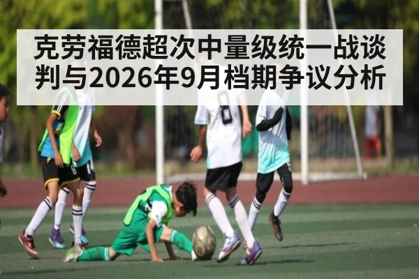 克劳福德超次中量级统一战谈判与2026年9月档期争议分析