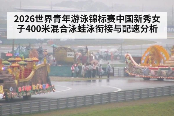 2026世界青年游泳锦标赛中国新秀女子400米混合泳蛙泳衔接与配速分析