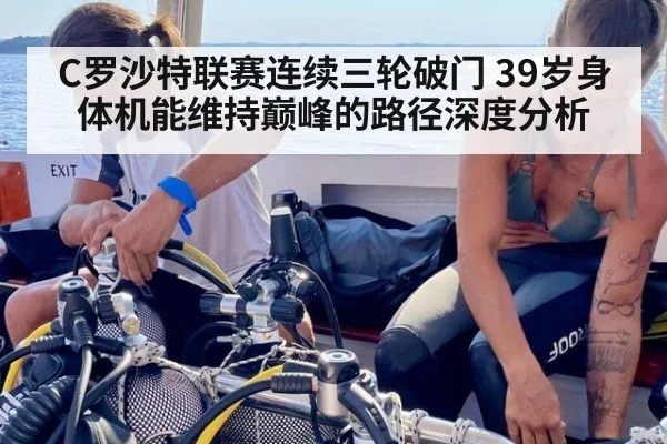 C罗沙特联赛连续三轮破门 39岁身体机能维持巅峰的路径深度分析